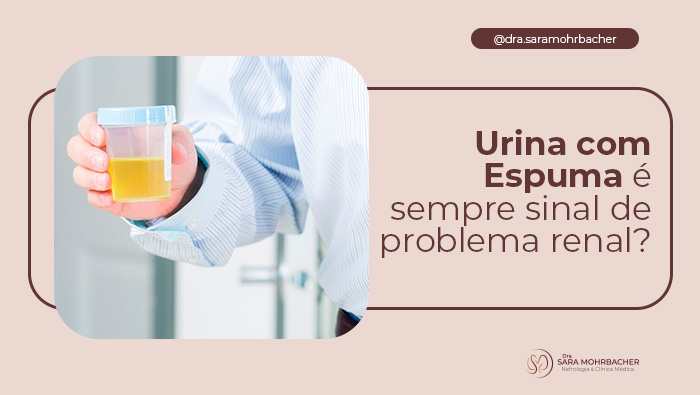 Pessoa segurando um frasco de urina amarelada, com texto que questiona se urina com espuma é sempre sinal de problema renal.